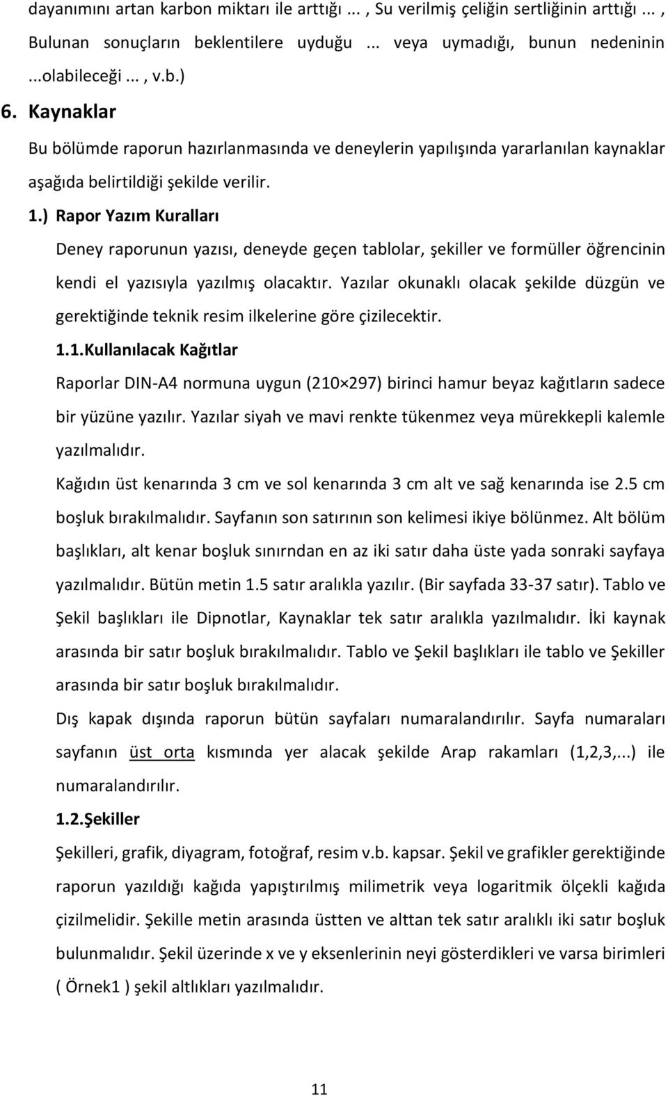 ) Rapor Yazım Kuralları Deney raporunun yazısı, deneyde geçen tablolar, şekiller ve formüller öğrencinin kendi el yazısıyla yazılmış olacaktır.