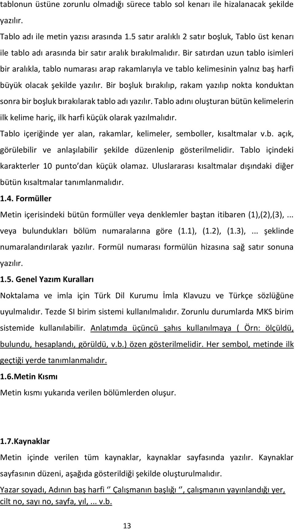 Bir satırdan uzun tablo isimleri bir aralıkla, tablo numarası arap rakamlarıyla ve tablo kelimesinin yalnız baş harfi büyük olacak şekilde yazılır.