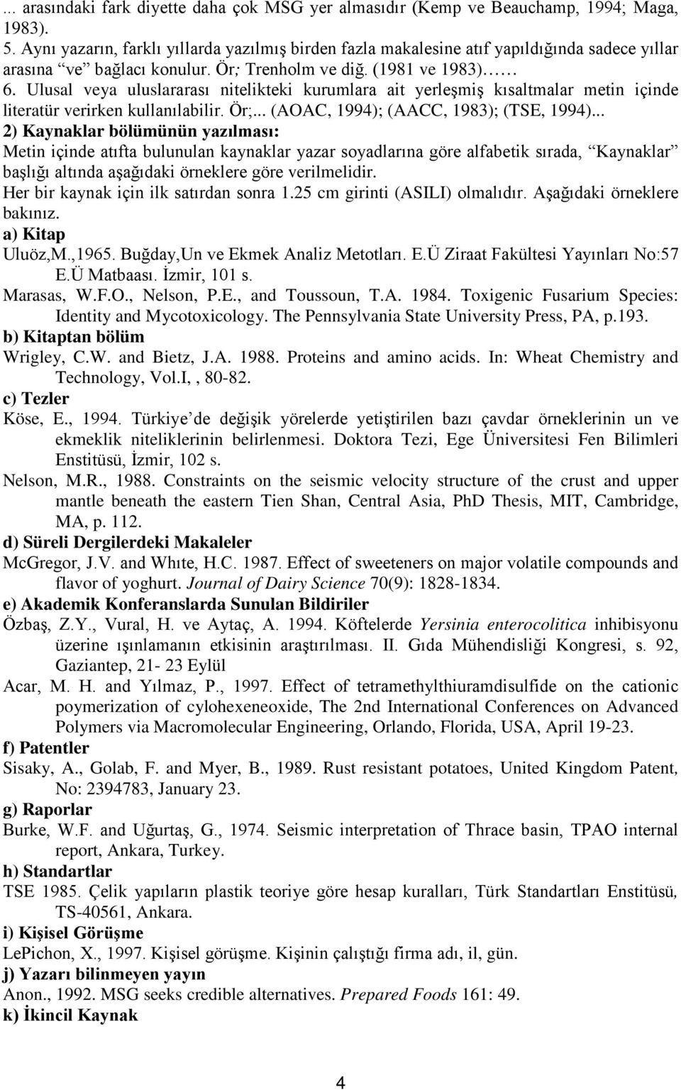 Ulusal veya uluslararası nitelikteki kurumlara ait yerleşmiş kısaltmalar metin içinde literatür verirken kullanılabilir. Ör;... (AOAC, 1994); (AACC, 1983); (TSE, 1994).