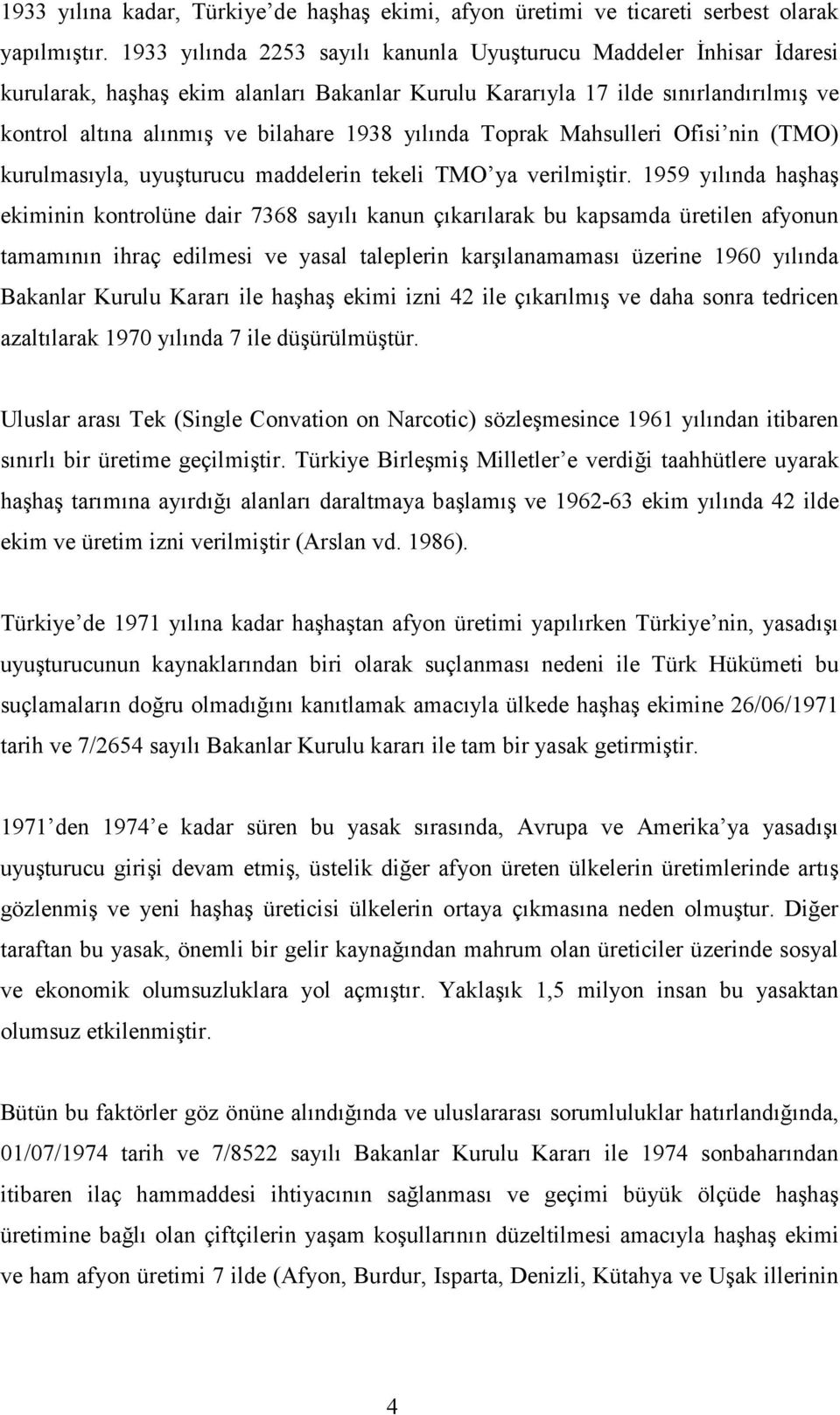 yılında Toprak Mahsulleri Ofisi nin (TMO) kurulmasıyla, uyuşturucu maddelerin tekeli TMO ya verilmiştir.