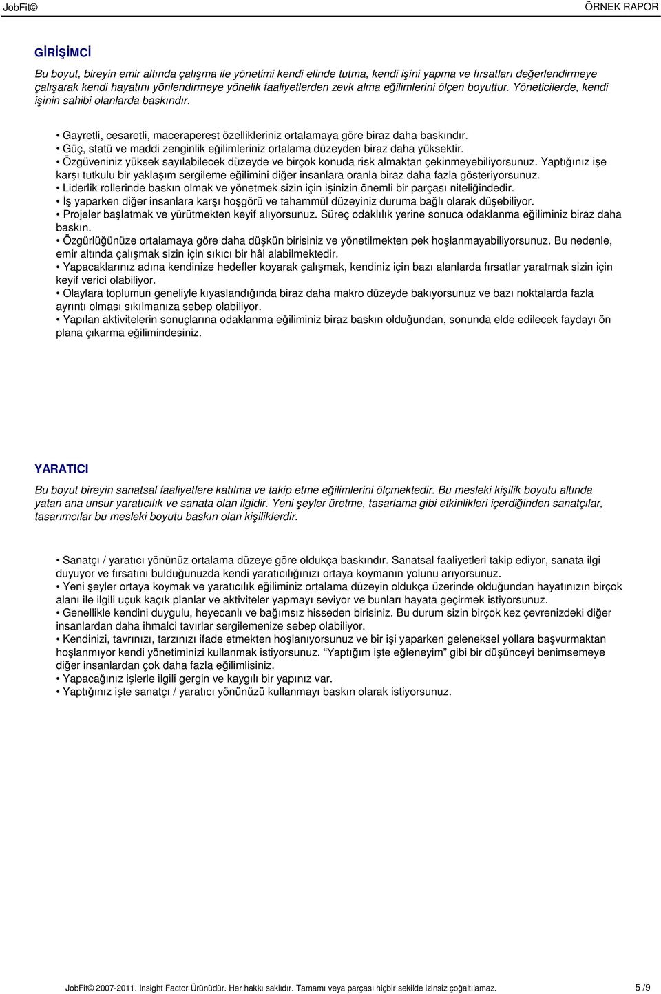 Güç, statü ve maddi zenginlik eğilimleriniz ortalama düzeyden biraz daha yüksektir. Özgüveniniz yüksek sayılabilecek düzeyde ve birçok konuda risk almaktan çekinmeyebiliyorsunuz.