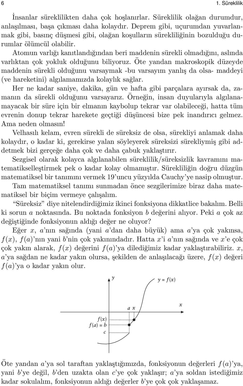 Atomun varlığı kanıtlandığından beri maddenin sürekli olmadığını, aslında varlıktan çok yokluk olduğunu biliyoruz.