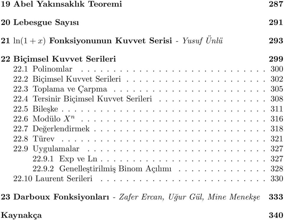 6 Modülo X n............................. 316 22.7 Değerlendirmek........................... 318 22.8 Türev................................ 321 22.9 Uygulamalar............................ 327 22.9.1 Exp ve Ln.