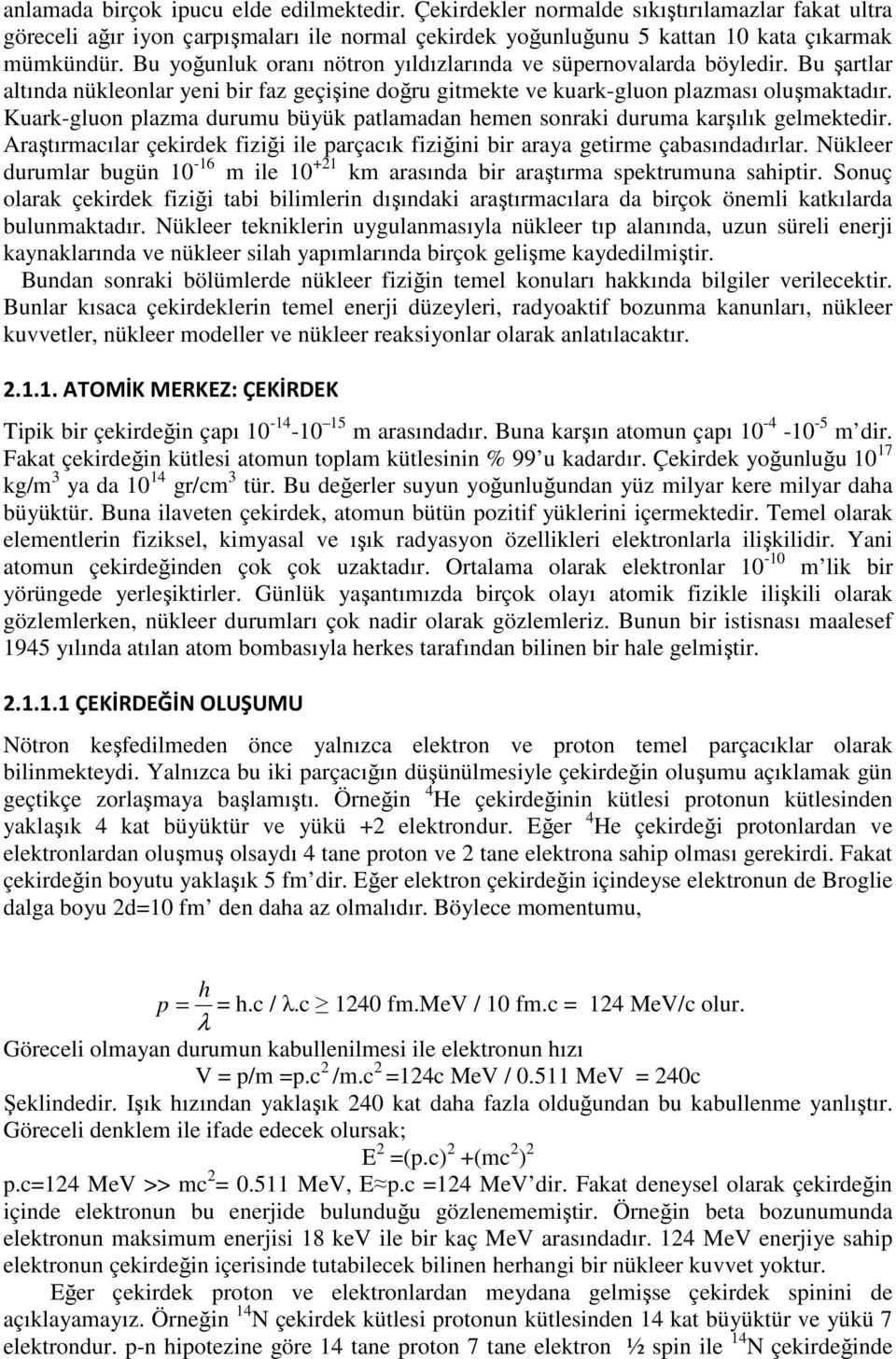 Kuark-gluon plazma durumu büyük patlamadan hemen sonraki duruma karşılık gelmektedir. Araştırmacılar çekirdek fiziği ile parçacık fiziğini bir araya getirme çabasındadırlar.