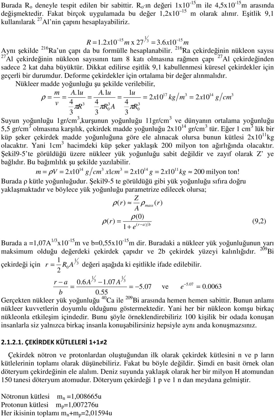 6 Ra çekirdeğinin nükleon sayısı 7 Al çekirdeğinin nükleon sayısının tam 8 katı olmasına rağmen çapı 7 Al çekirdeğinden sadece kat daha büyüktür.