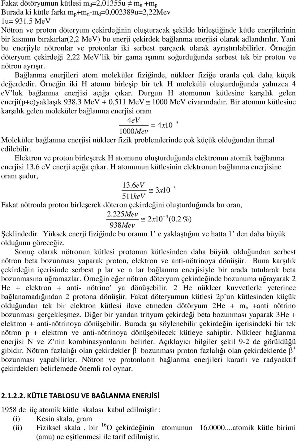 Yani bu enerjiyle nötronlar ve protonlar iki serbest parçacık olarak ayrıştırılabilirler. Örneğin döteryum çekirdeği, MeV lik bir gama ışınını soğurduğunda serbest tek bir proton ve nötron ayrışır.