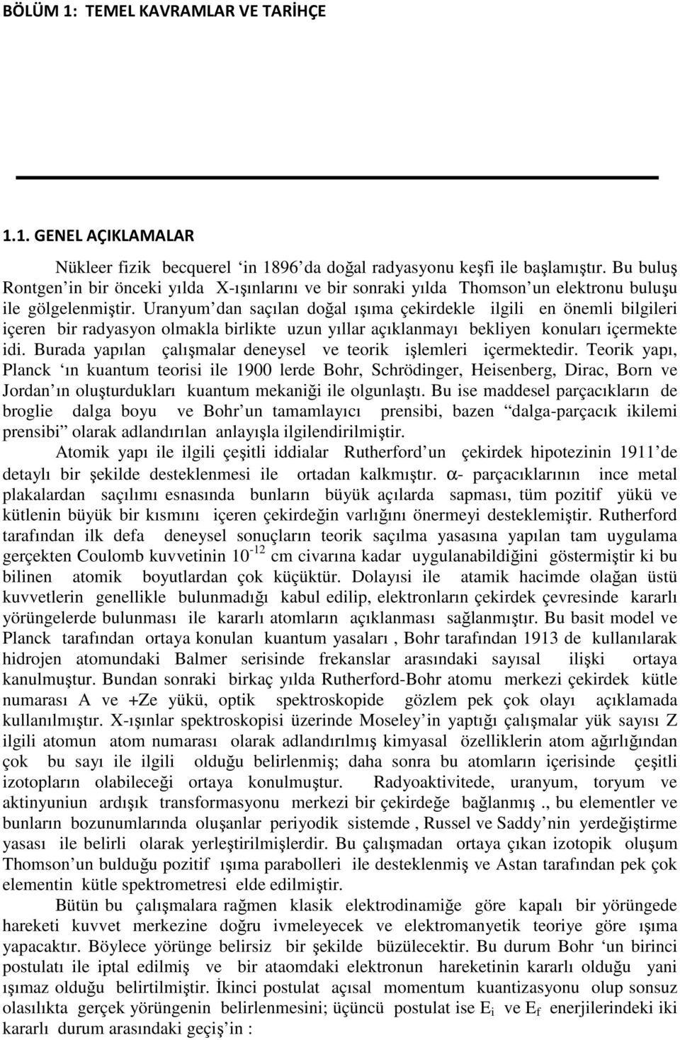 Uranyum dan saçılan doğal ışıma çekirdekle ilgili en önemli bilgileri içeren bir radyasyon olmakla birlikte uzun yıllar açıklanmayı bekliyen konuları içermekte idi.