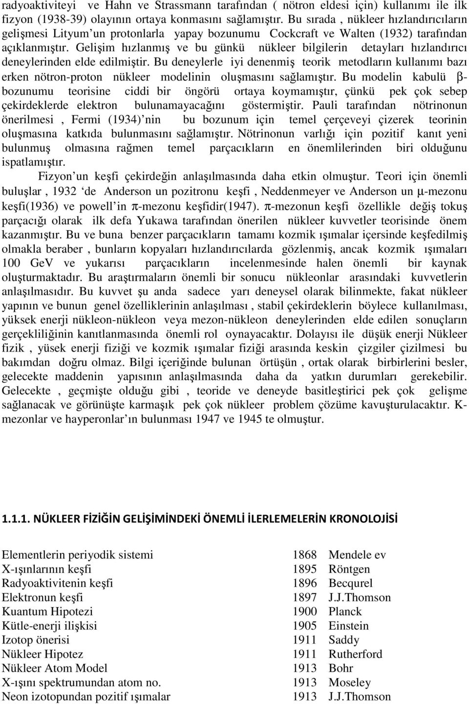 Gelişim hızlanmış ve bu günkü nükleer bilgilerin detayları hızlandırıcı deneylerinden elde edilmiştir.