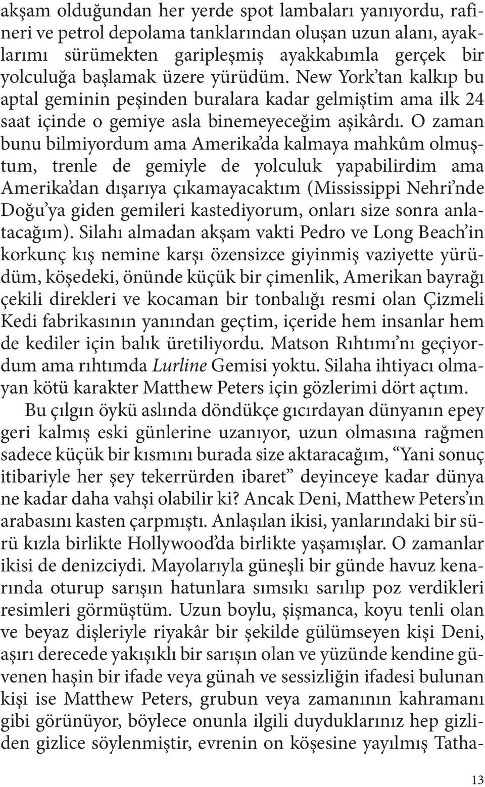 O zaman bunu bilmiyordum ama Amerika da kalmaya mahkûm olmuştum, trenle de gemiyle de yolculuk yapabilirdim ama Amerika dan dışarıya çıkamayacaktım (Mississippi Nehri nde Doğu ya giden gemileri