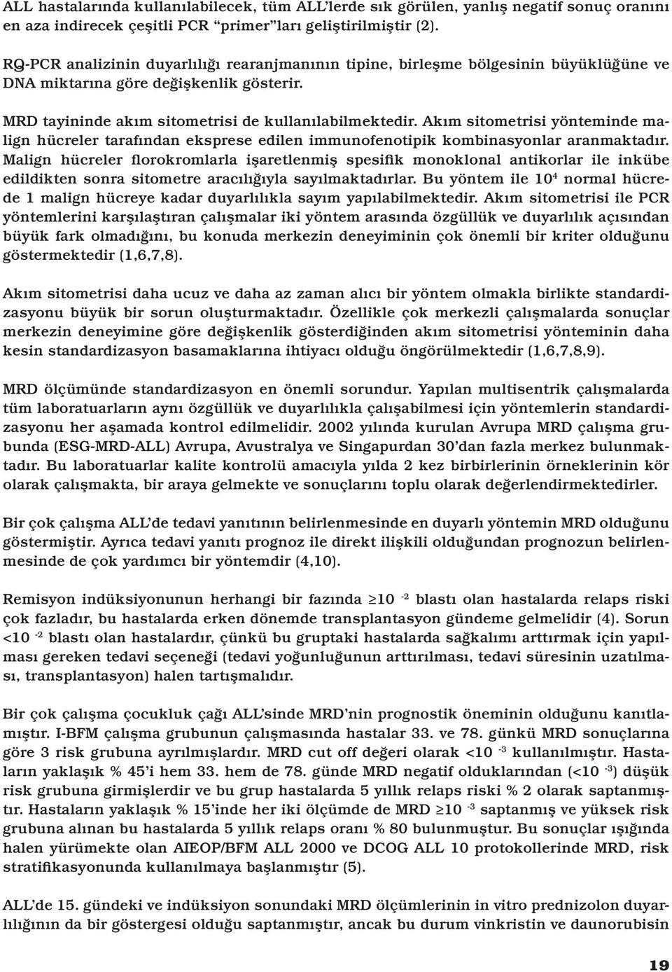 Akım sitometrisi yönteminde malign hücreler tarafından eksprese edilen immunofenotipik kombinasyonlar aranmaktadır.