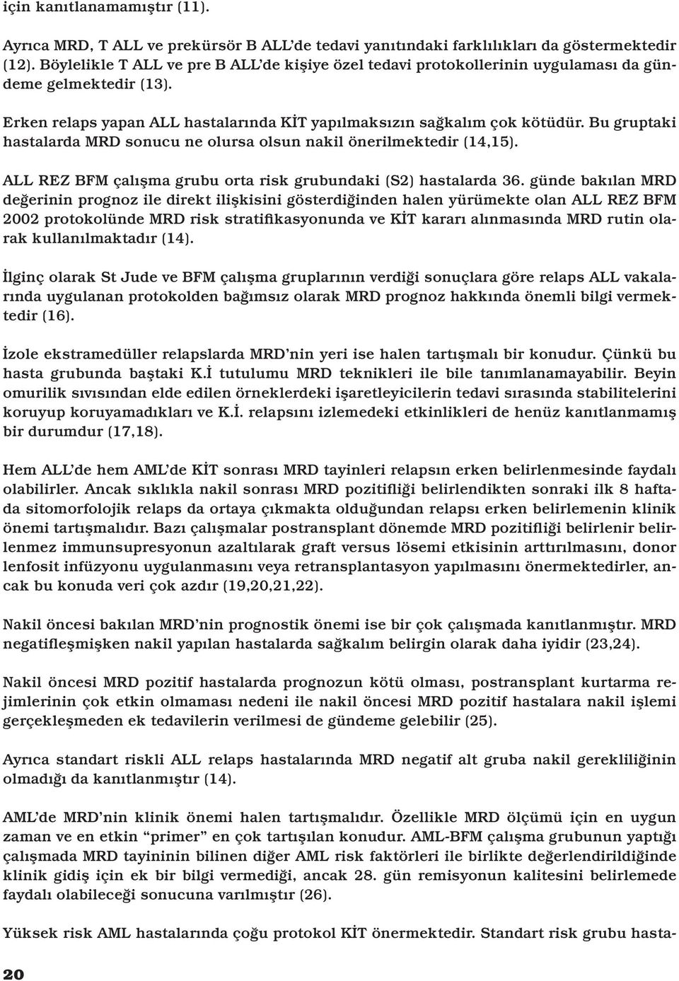 Bu gruptaki hastalarda MRD sonucu ne olursa olsun nakil önerilmektedir (14,15). ALL REZ BFM çalışma grubu orta risk grubundaki (S2) hastalarda 36.