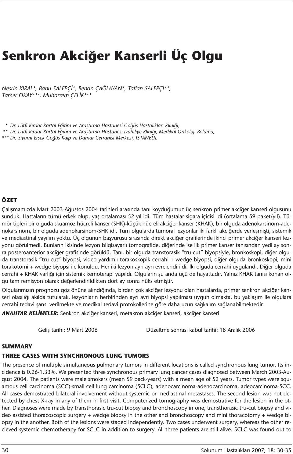 Siyami Ersek Göğüs Kalp ve Damar Cerrahisi Merkezi, İSTANBUL ÖZET Çalışmamızda Mart 2003-Ağustos 2004 tarihleri arasında tanı koyduğumuz üç senkron primer akciğer kanseri olgusunu sunduk.