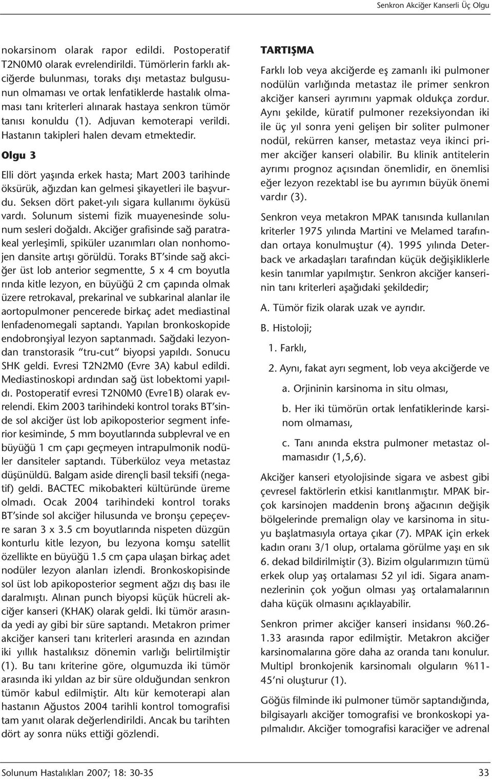 Adjuvan kemoterapi verildi. Hastanın takipleri halen devam etmektedir. Olgu 3 Elli dört yaşında erkek hasta; Mart 2003 tarihinde öksürük, ağızdan kan gelmesi şikayetleri ile başvurdu.