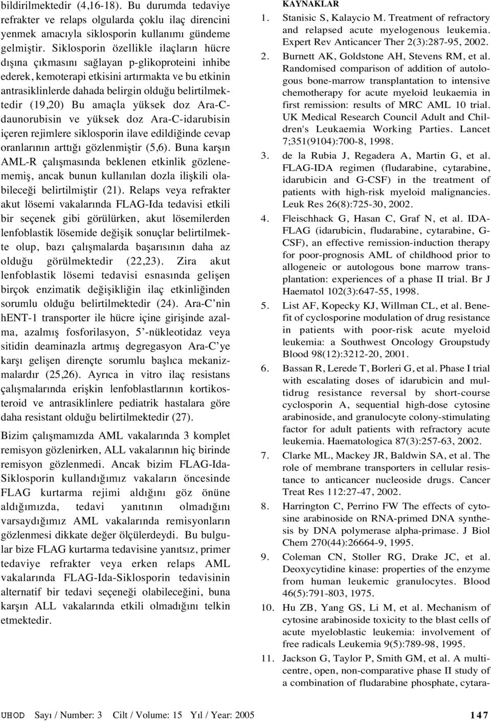 (19,20) Bu amaçla yüksek doz Ara-Cdaunorubisin ve yüksek doz Ara-C-idarubisin içeren rejimlere siklosporin ilave edildiğinde cevap oranlar n n artt ğ gözlenmiştir (5,6).