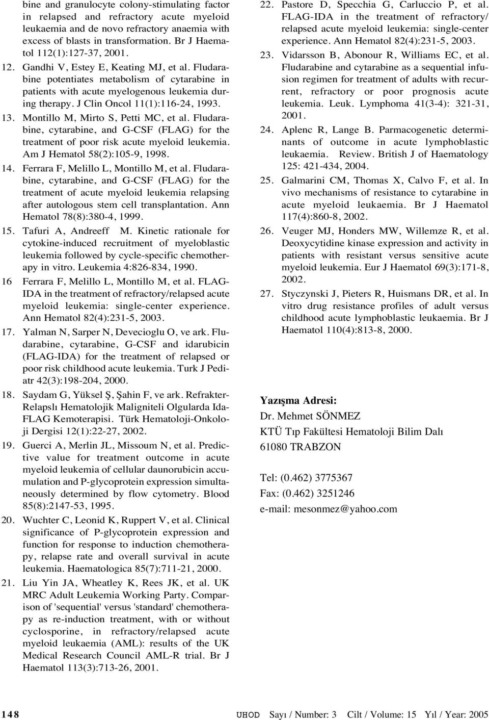 J Clin Oncol 11(1):116-24, 1993. 13. Montillo M, Mirto S, Petti MC, et al. Fludarabine, cytarabine, and G-CSF () for the treatment of poor risk acute myeloid leukemia. Am J Hematol 58(2):105-9, 1998.