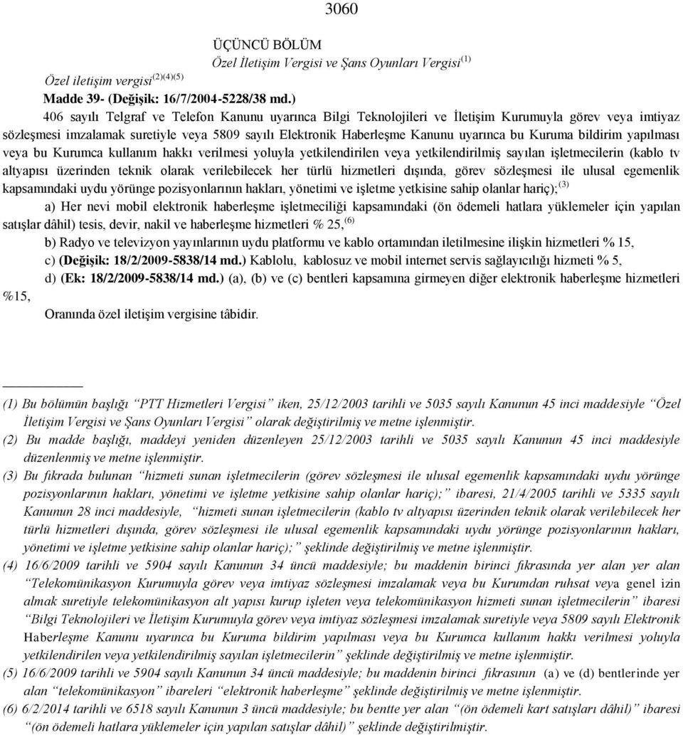 Kuruma bildirim yapılması veya bu Kurumca kullanım hakkı verilmesi yoluyla yetkilendirilen veya yetkilendirilmiş sayılan işletmecilerin (kablo tv altyapısı üzerinden teknik olarak verilebilecek her