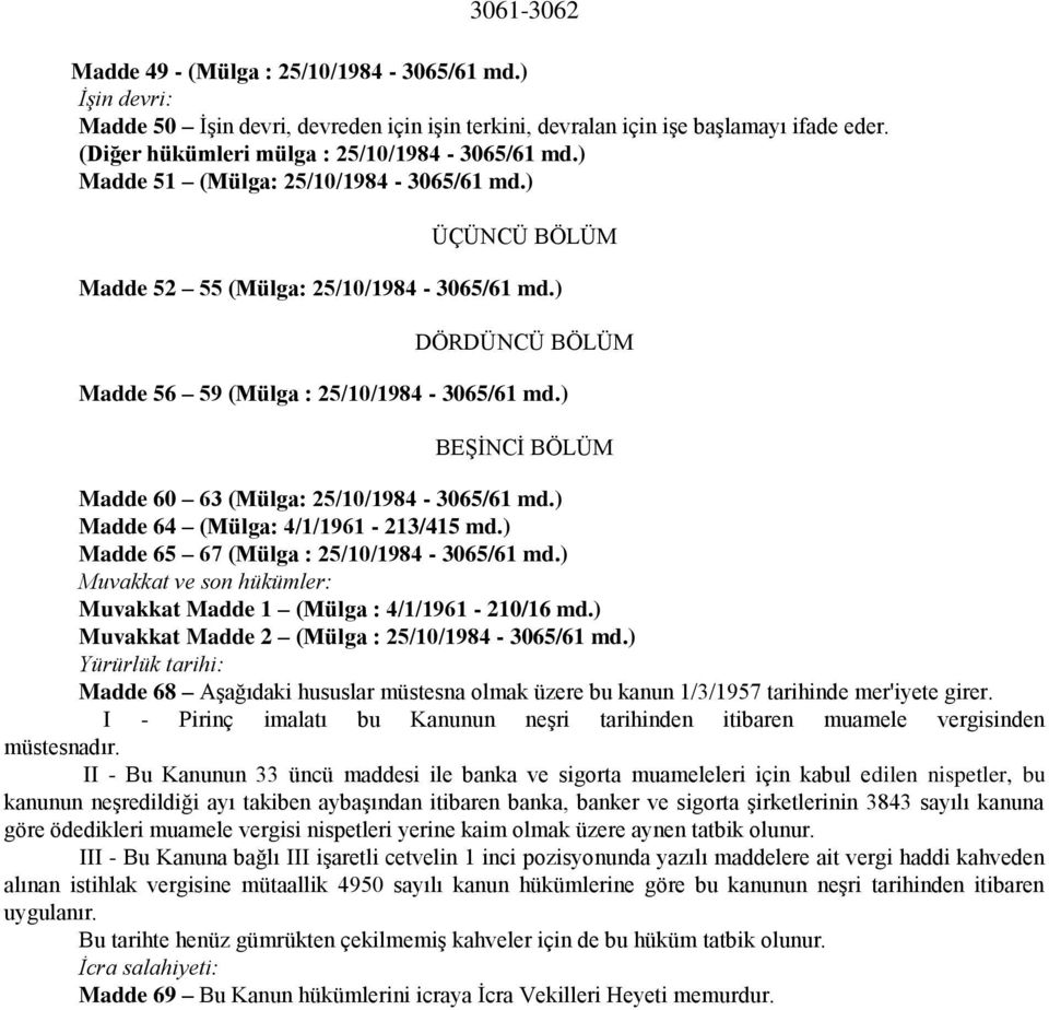 ) DÖRDÜNCÜ BÖLÜM Madde 56 59 (Mülga : 25/10/1984-3065/61 md.) BEŞİNCİ BÖLÜM Madde 60 63 (Mülga: 25/10/1984-3065/61 md.) Madde 64 (Mülga: 4/1/1961-213/415 md.