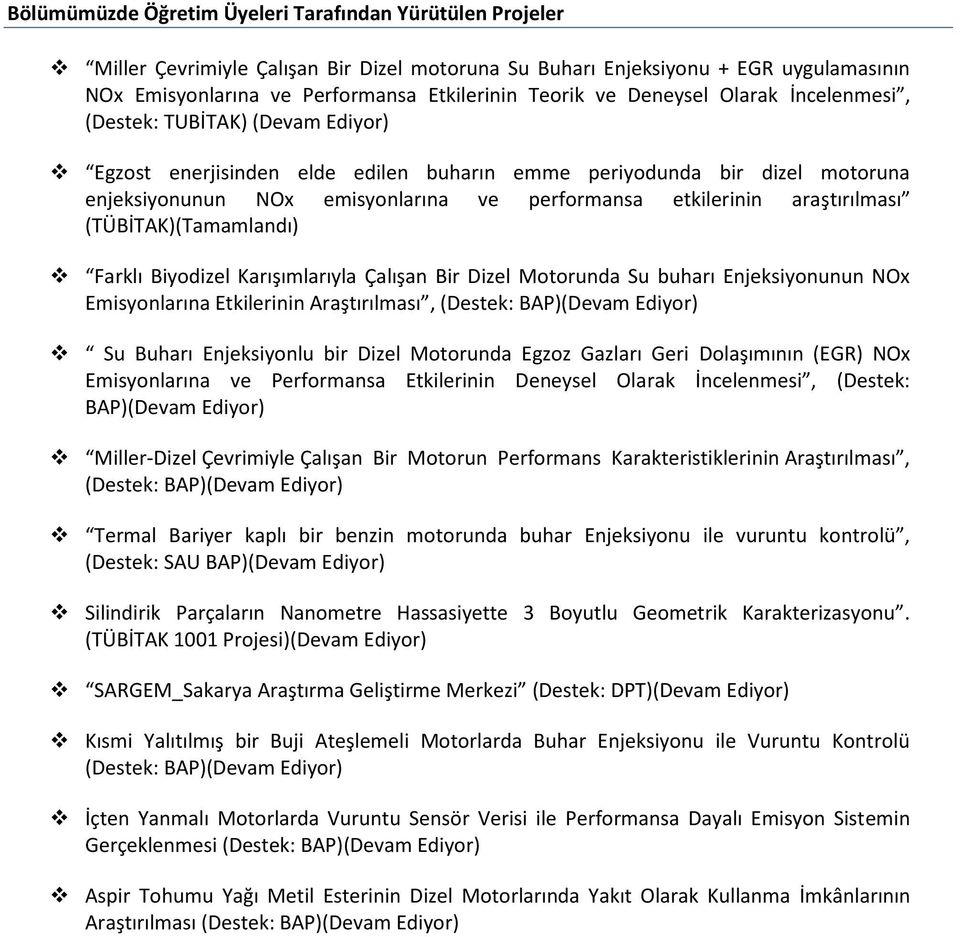 araştırılması (TÜBİTAK)(Tamamlandı) Farklı Biyodizel Karışımlarıyla Çalışan Bir Dizel Motorunda Su buharı Enjeksiyonunun NOx Emisyonlarına Etkilerinin Araştırılması, (Destek: BAP)(Devam Ediyor) Su