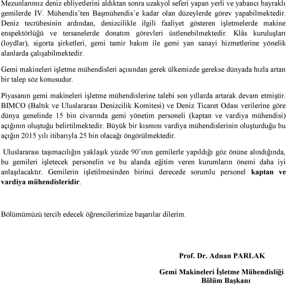 Klâs kuruluşları (loydlar), sigorta şirketleri, gemi tamir bakım ile gemi yan sanayi hizmetlerine yönelik alanlarda çalışabilmektedir.