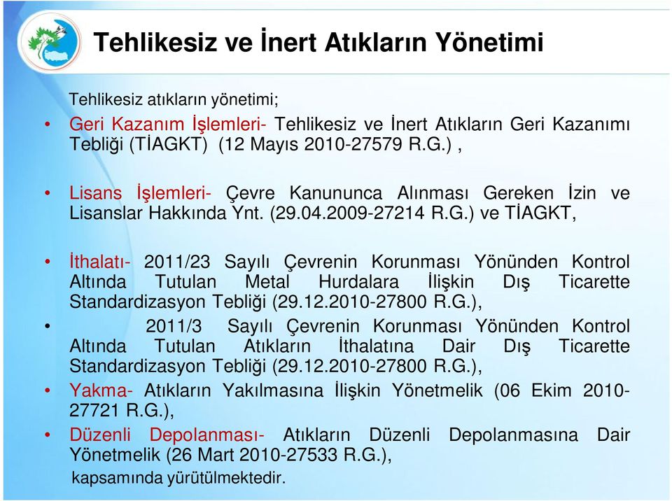 12.2010-27800 R.G.), Yakma- Atıkların Yakılmasına İlişkin Yönetmelik (06 Ekim 2010-27721 R.G.), Düzenli Depolanması- Atıkların Düzenli Depolanmasına Dair Yönetmelik (26 Mart 2010-27533 R.G.), kapsamında yürütülmektedir.