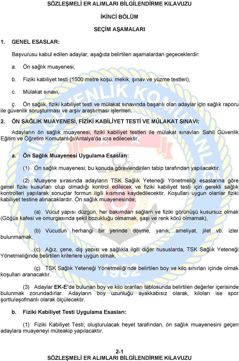 Ön sağlık, fiziki kabiliyet testi ve mülakat sınavında başarılı olan adaylar için sağlık raporu ile güvenlik soruşturması ve arşiv araştırması işlemleri. 2.