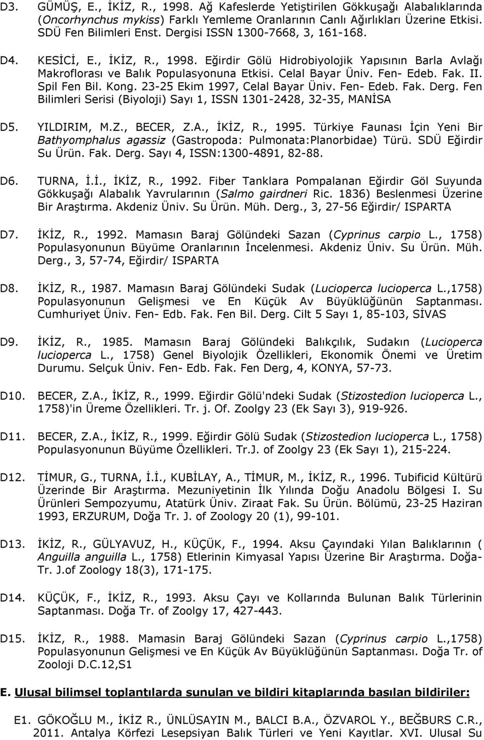 Spil Fen Bil. Kong. 23-25 Ekim 1997, Celal Bayar Üniv. Fen- Edeb. Fak. Derg. Fen Bilimleri Serisi (Biyoloji) Sayı 1, ISSN 1301-2428, 32-35, MANİSA D5. YILDIRIM, M.Z., BECER, Z.A., İKİZ, R., 1995.