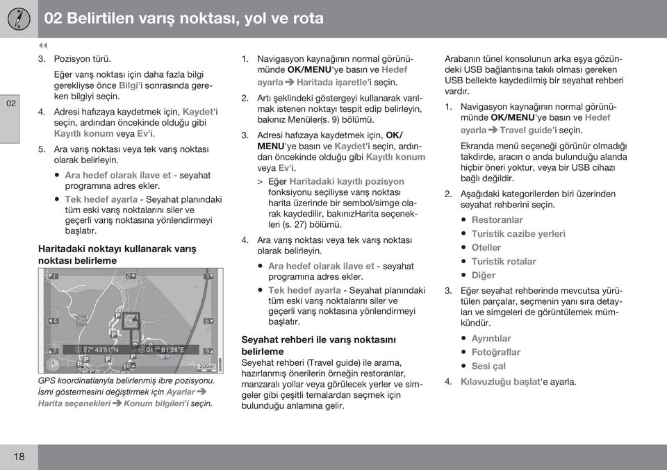 Ara hedef olarak ilave et - seyahat programına adres ekler. Tek hedef ayarla - Seyahat planındaki tüm eski varış noktalarını siler ve geçerli varış noktasına yönlendirmeyi başlatır.