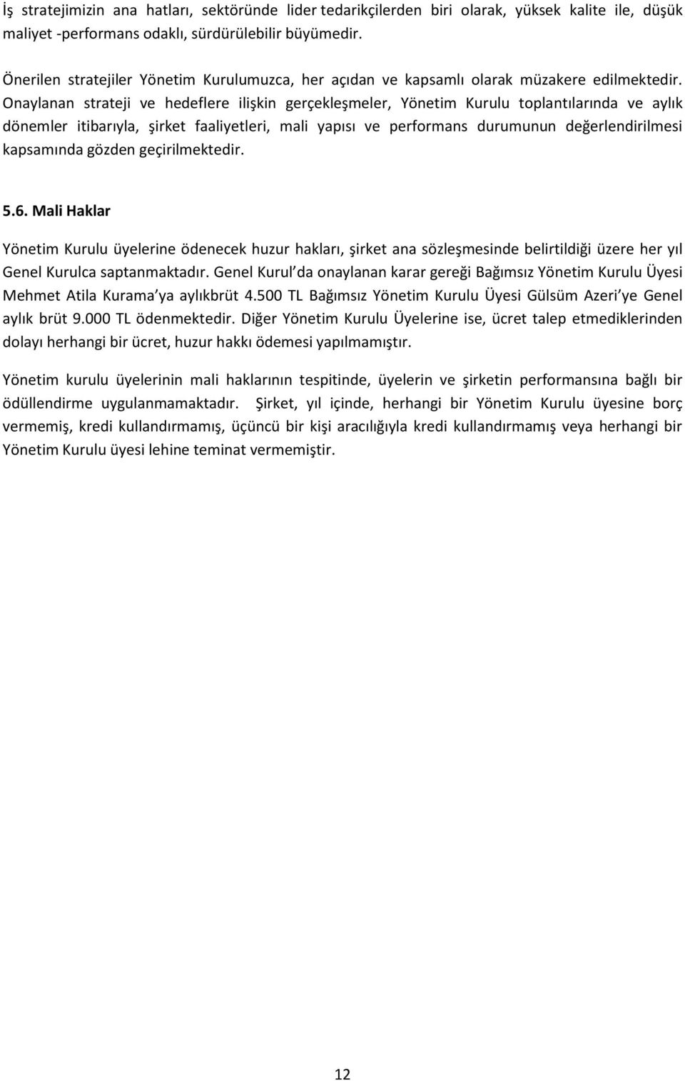 Onaylanan strateji ve hedeflere ilişkin gerçekleşmeler, Yönetim Kurulu toplantılarında ve aylık dönemler itibarıyla, şirket faaliyetleri, mali yapısı ve performans durumunun değerlendirilmesi