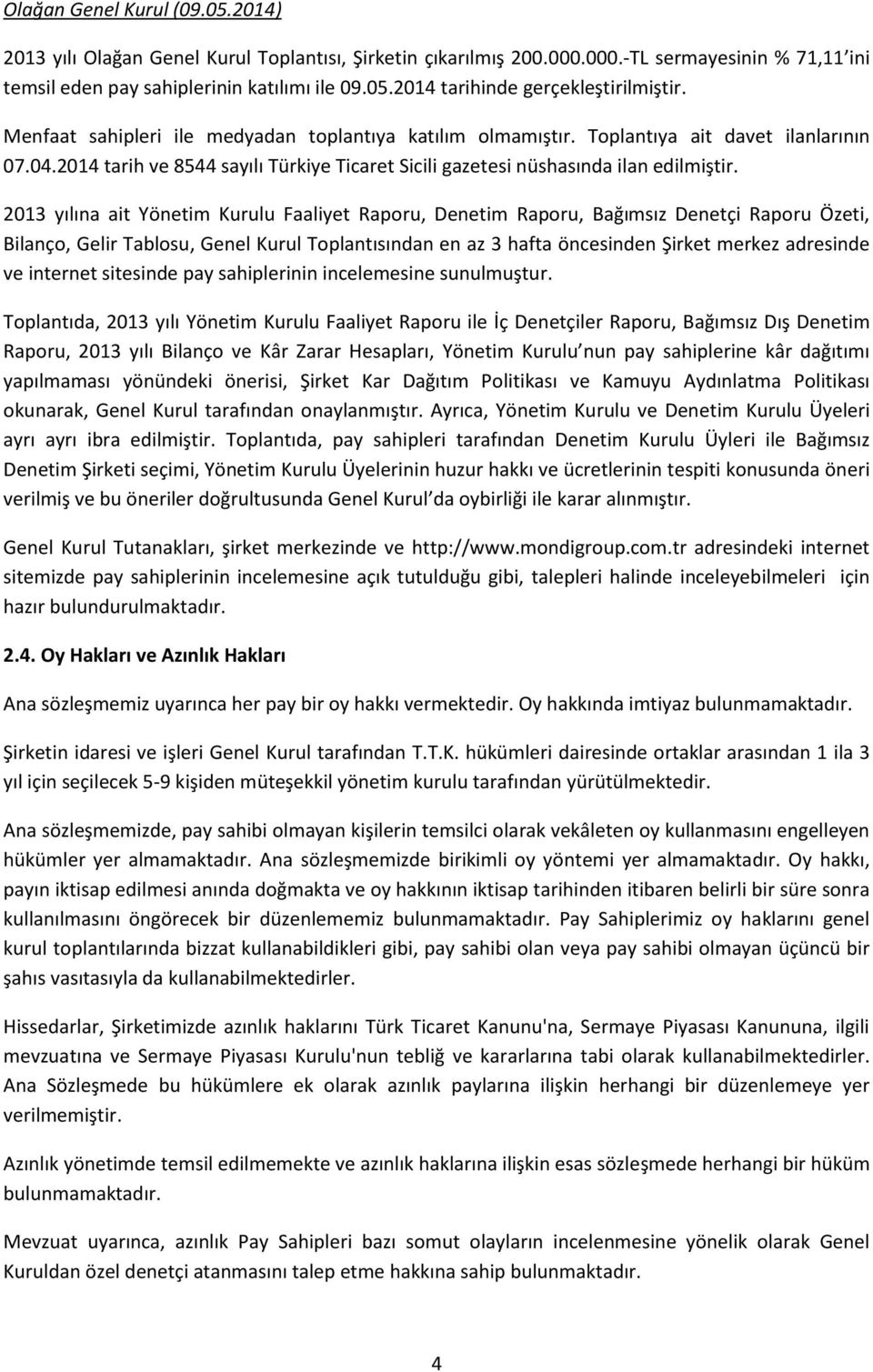 2013 yılına ait Yönetim Kurulu Faaliyet Raporu, Denetim Raporu, Bağımsız Denetçi Raporu Özeti, Bilanço, Gelir Tablosu, Genel Kurul Toplantısından en az 3 hafta öncesinden Şirket merkez adresinde ve