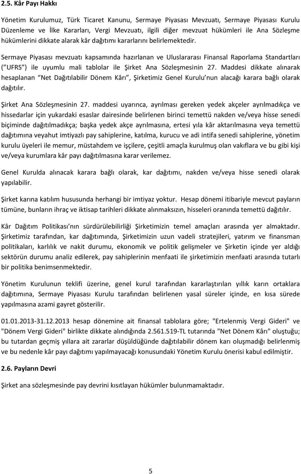 Sermaye Piyasası mevzuatı kapsamında hazırlanan ve Uluslararası Finansal Raporlama Standartları ( UFRS ) ile uyumlu mali tablolar ile Şirket Ana Sözleşmesinin 27.