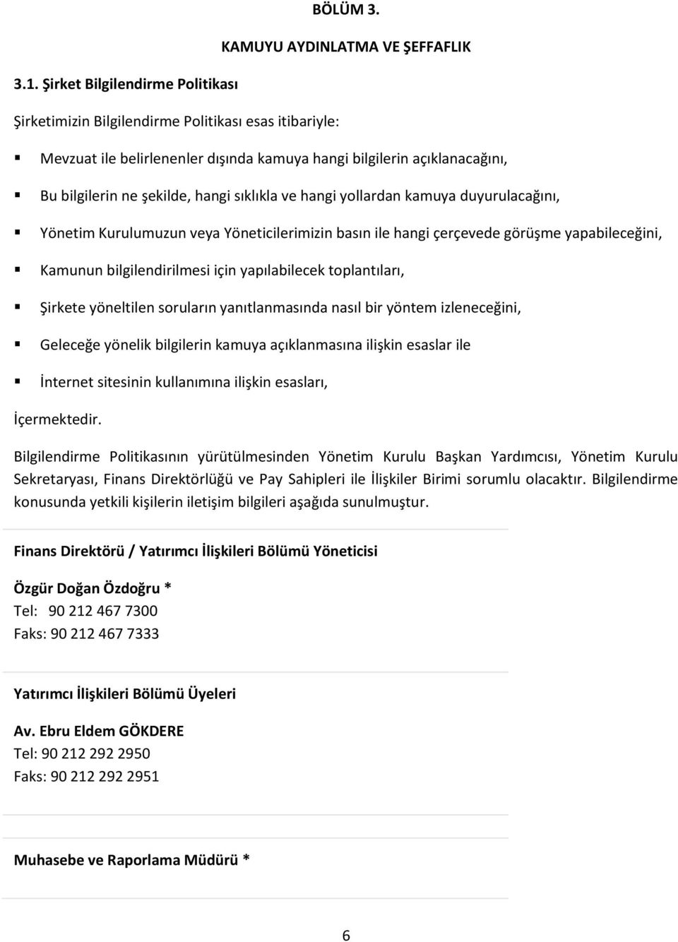 Kurulumuzun veya Yöneticilerimizin basın ile hangi çerçevede görüşme yapabileceğini, Kamunun bilgilendirilmesi için yapılabilecek toplantıları, Şirkete yöneltilen soruların yanıtlanmasında nasıl bir