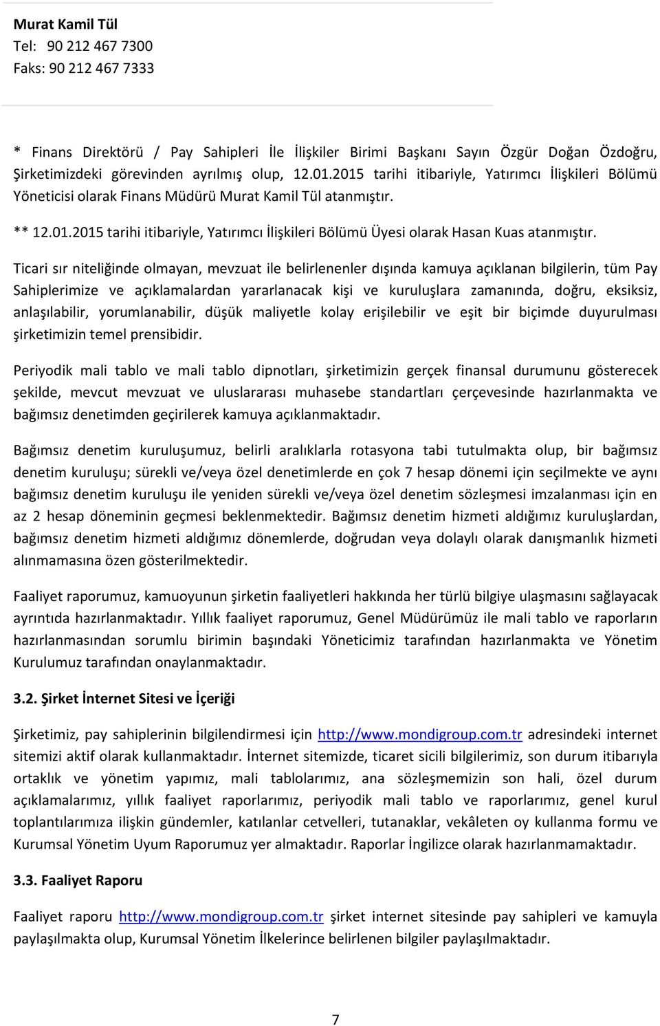 Ticari sır niteliğinde olmayan, mevzuat ile belirlenenler dışında kamuya açıklanan bilgilerin, tüm Pay Sahiplerimize ve açıklamalardan yararlanacak kişi ve kuruluşlara zamanında, doğru, eksiksiz,