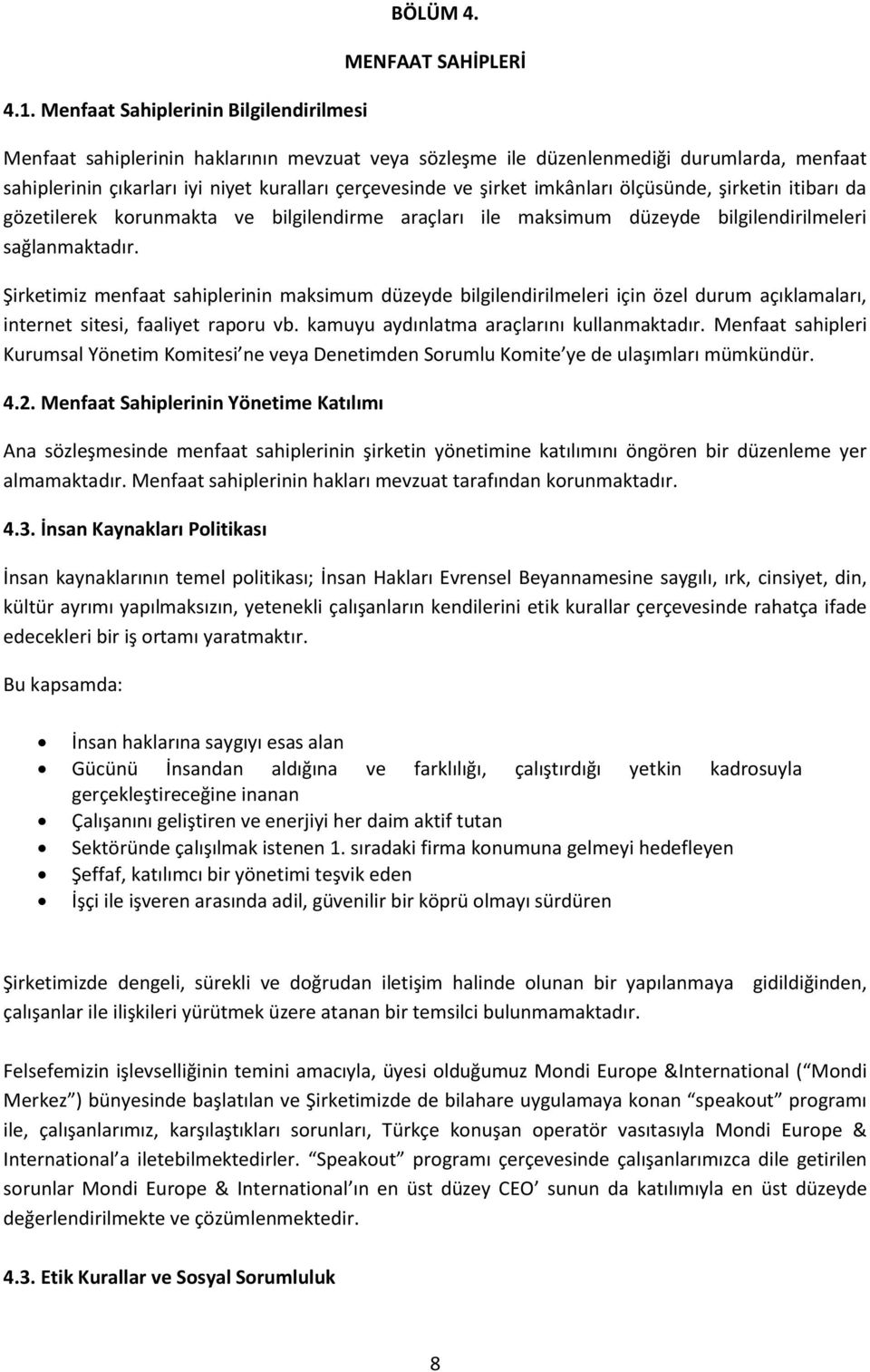 şirketin itibarı da gözetilerek korunmakta ve bilgilendirme araçları ile maksimum düzeyde bilgilendirilmeleri sağlanmaktadır.