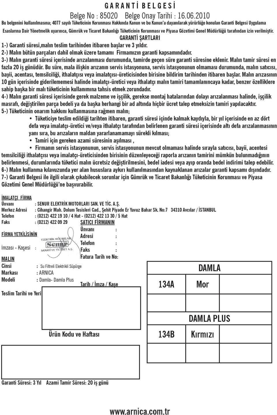 Ticaret Bakanlýðý Tüketicinin Korunmasý ve Piyasa Gözetimi Genel Müdürlüðü tarafýndan izin verilmiþtir. GARANTİ ŞARTLARI 1-) Garanti süresi,malın teslim tarihinden itibaren başlar ve 3 yıldır.