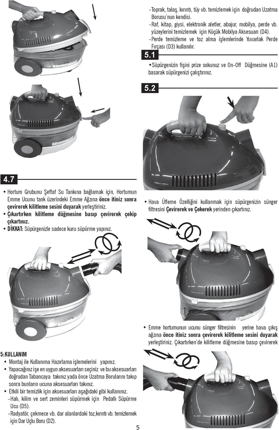 1 Süpürgenizin fişini prize sokunuz ve On-Off Düğmesine (A1) basarak süpürgenizi çalıştırınız. 5.2 4.