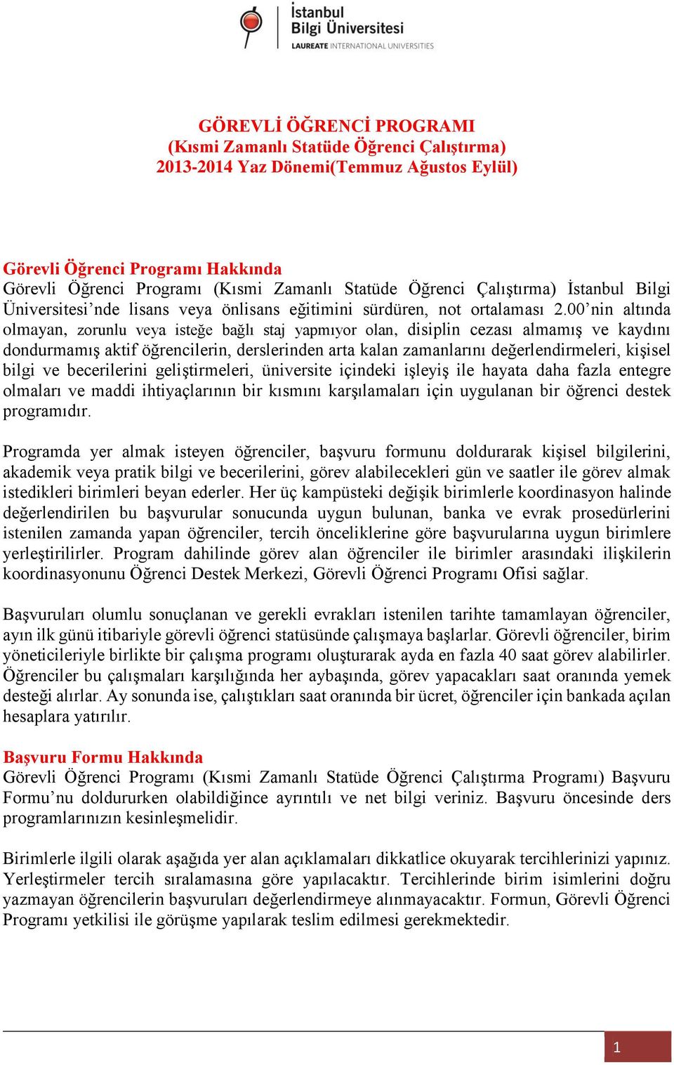 00 nin altında olmayan, zorunlu veya isteğe bağlı staj yapmıyor olan, disiplin cezası almamış ve kaydını dondurmamış aktif öğrencilerin, derslerinden arta kalan zamanlarını değerlendirmeleri, kişisel