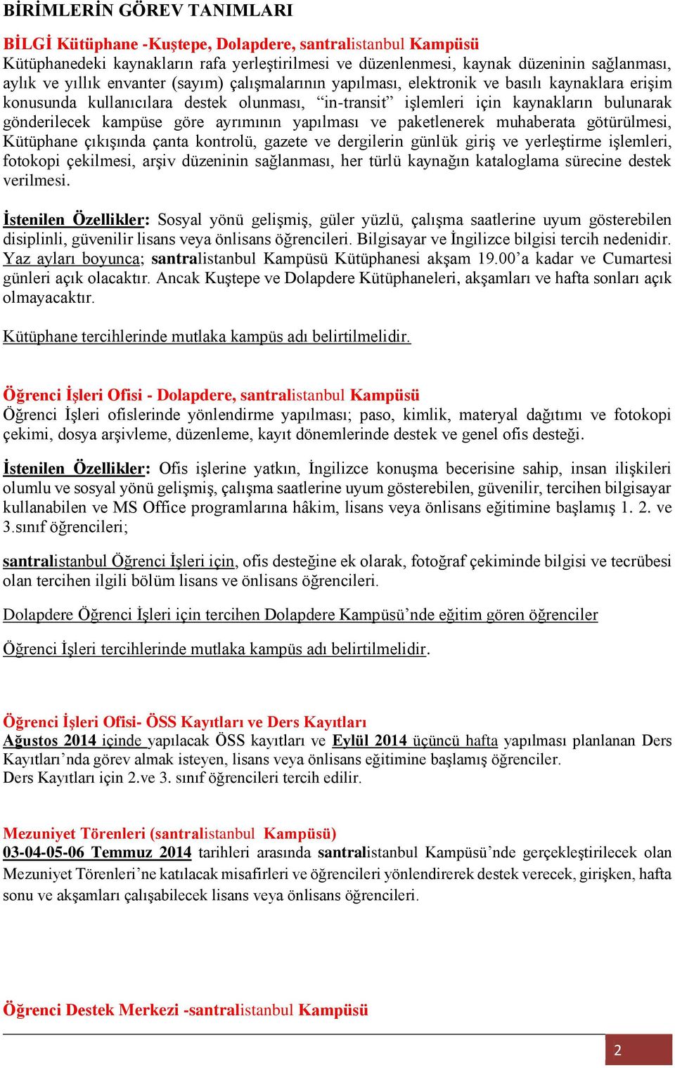 ayrımının yapılması ve paketlenerek muhaberata götürülmesi, Kütüphane çıkışında çanta kontrolü, gazete ve dergilerin günlük giriş ve yerleştirme işlemleri, fotokopi çekilmesi, arşiv düzeninin