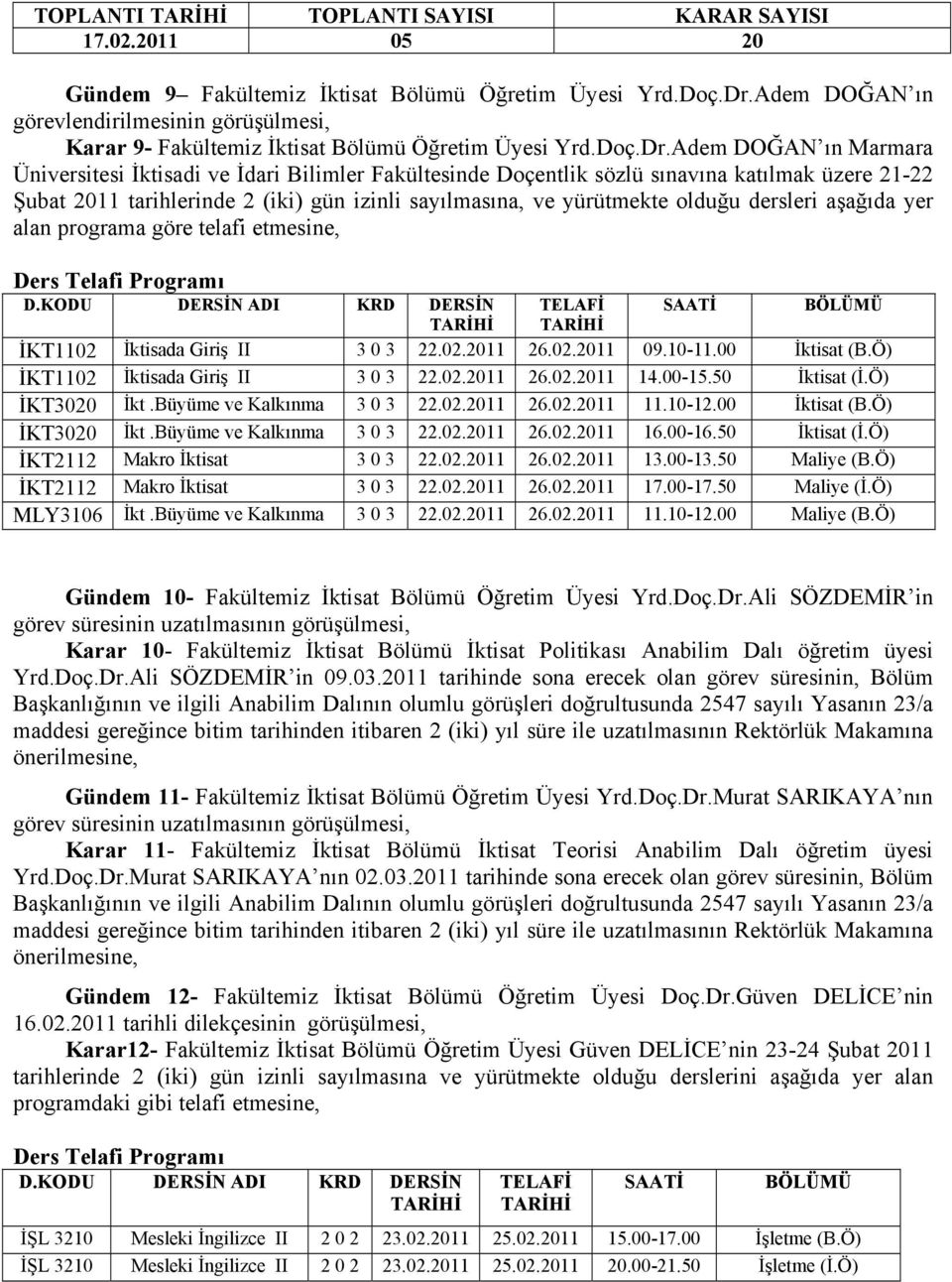 Adem DOĞAN ın Marmara Üniversitesi İktisadi ve İdari Bilimler Fakültesinde Doçentlik sözlü sınavına katılmak üzere 21-22 Şubat 2011 tarihlerinde 2 (iki) gün izinli sayılmasına, ve yürütmekte olduğu