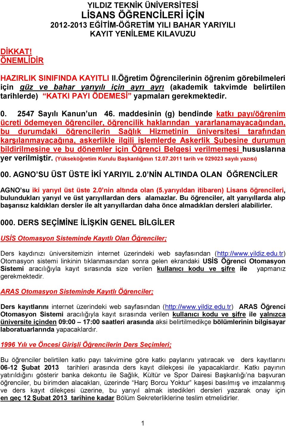 maddesinin (g) bendinde katkı payı/öğrenim ücreti ödemeyen öğrenciler, öğrencilik haklarından yararlanamayacağından, bu durumdaki öğrencilerin Sağlık Hizmetinin üniversitesi tarafından