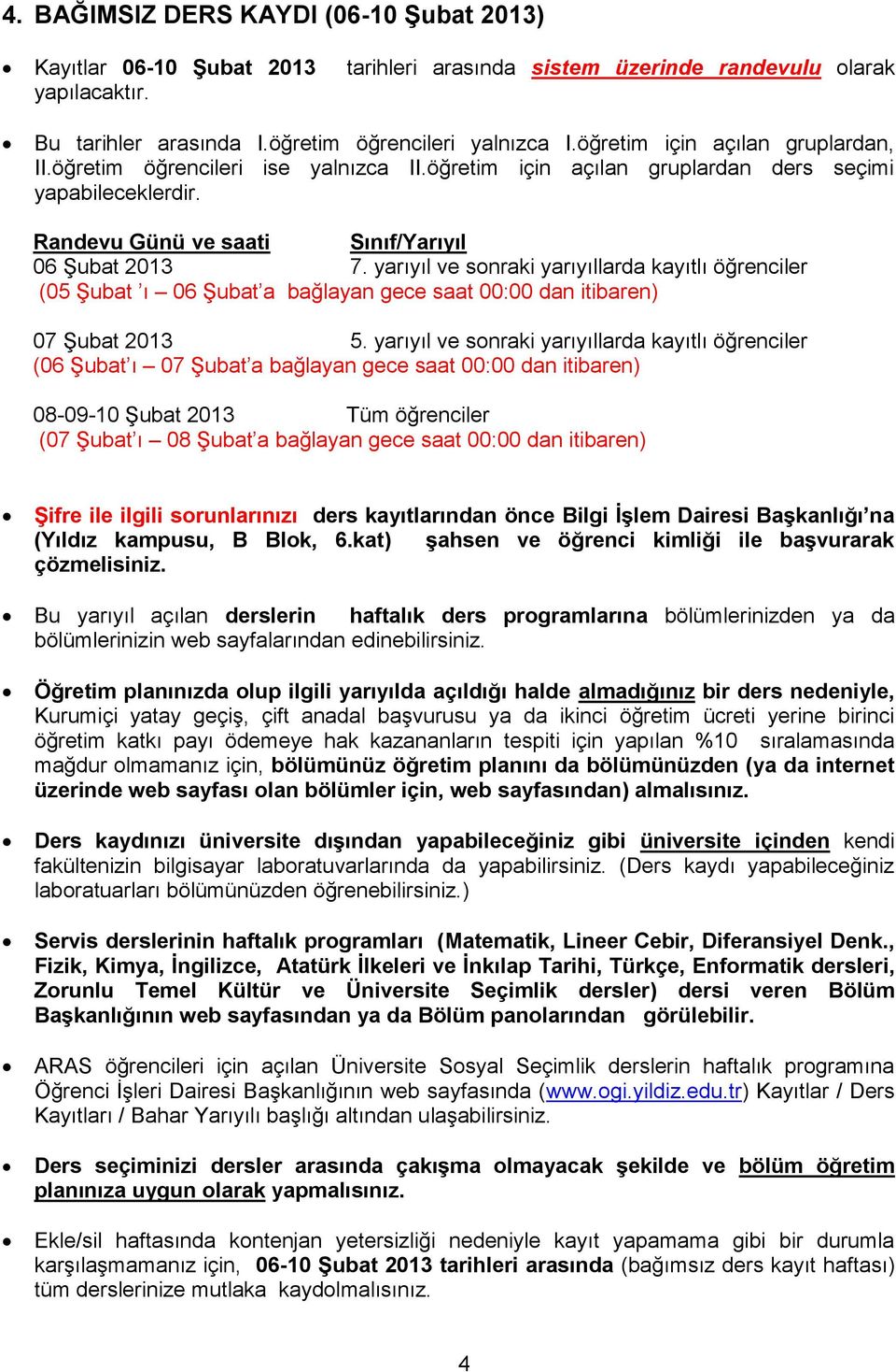 yarıyıl ve sonraki yarıyıllarda kayıtlı öğrenciler (05 Şubat ı 06 Şubat a bağlayan gece saat 00:00 dan itibaren) 07 Şubat 2013 5.