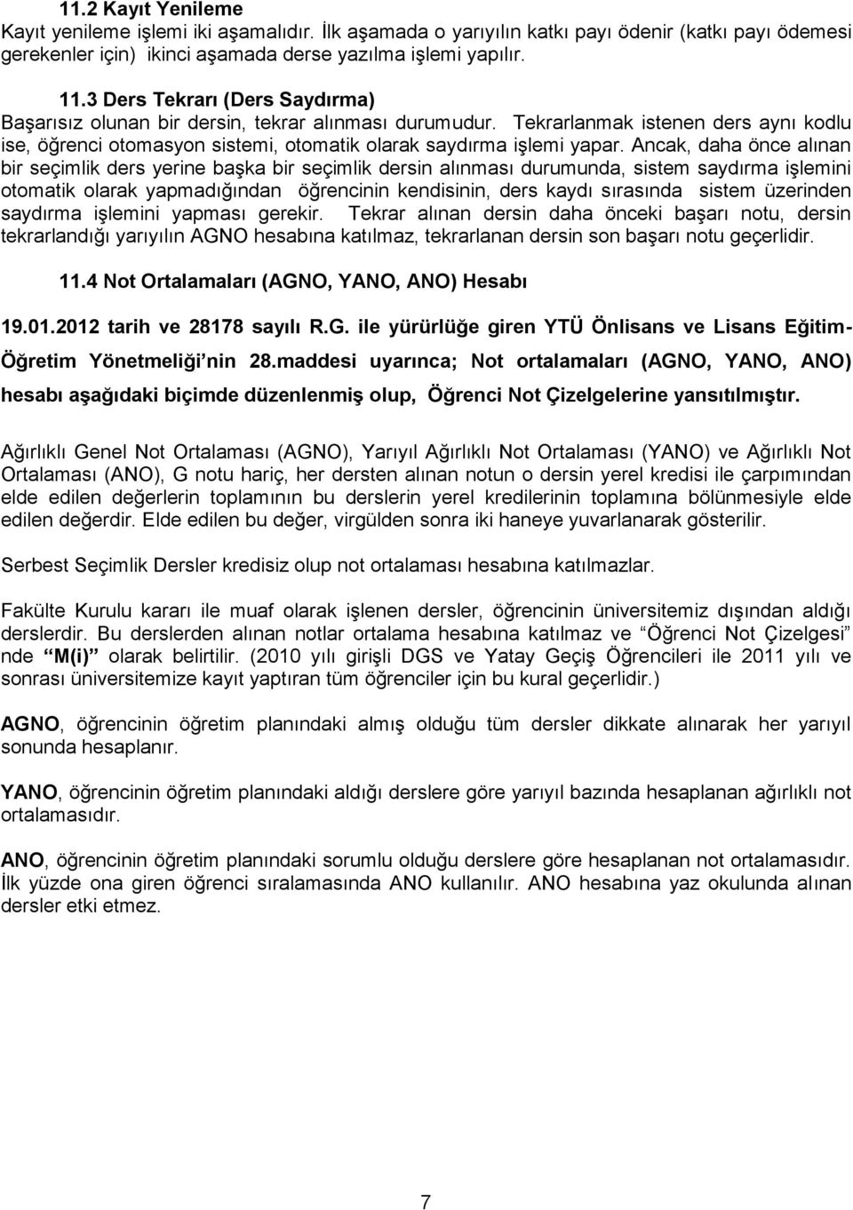 Ancak, daha önce alınan bir seçimlik ders yerine başka bir seçimlik dersin alınması durumunda, sistem saydırma işlemini otomatik olarak yapmadığından öğrencinin kendisinin, ders kaydı sırasında