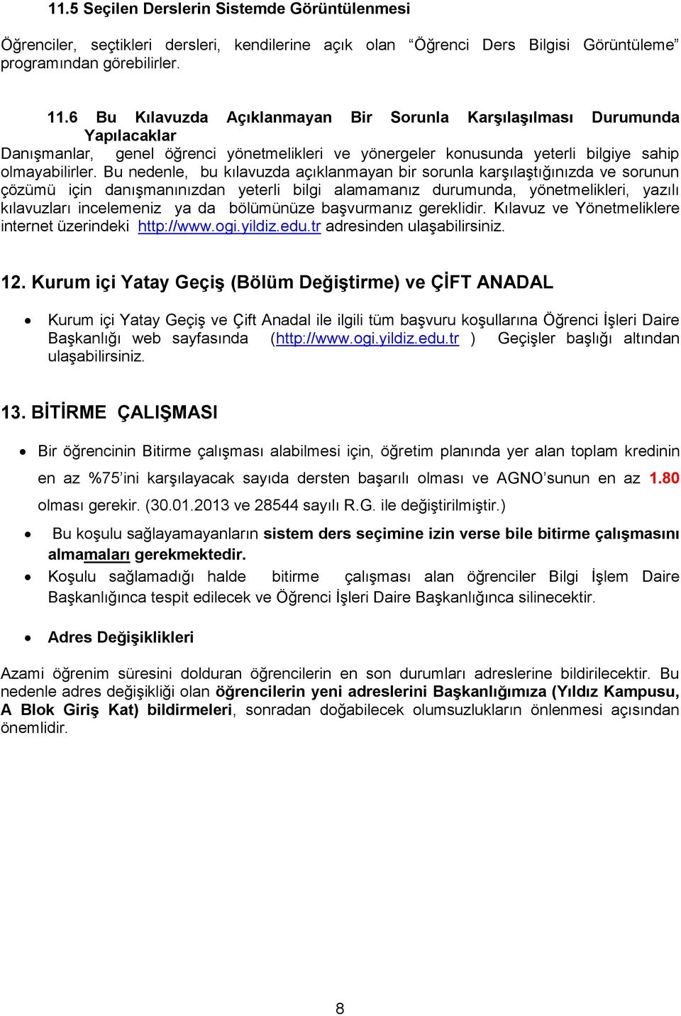 Bu nedenle, bu kılavuzda açıklanmayan bir sorunla karşılaştığınızda ve sorunun çözümü için danışmanınızdan yeterli bilgi alamamanız durumunda, yönetmelikleri, yazılı kılavuzları incelemeniz ya da