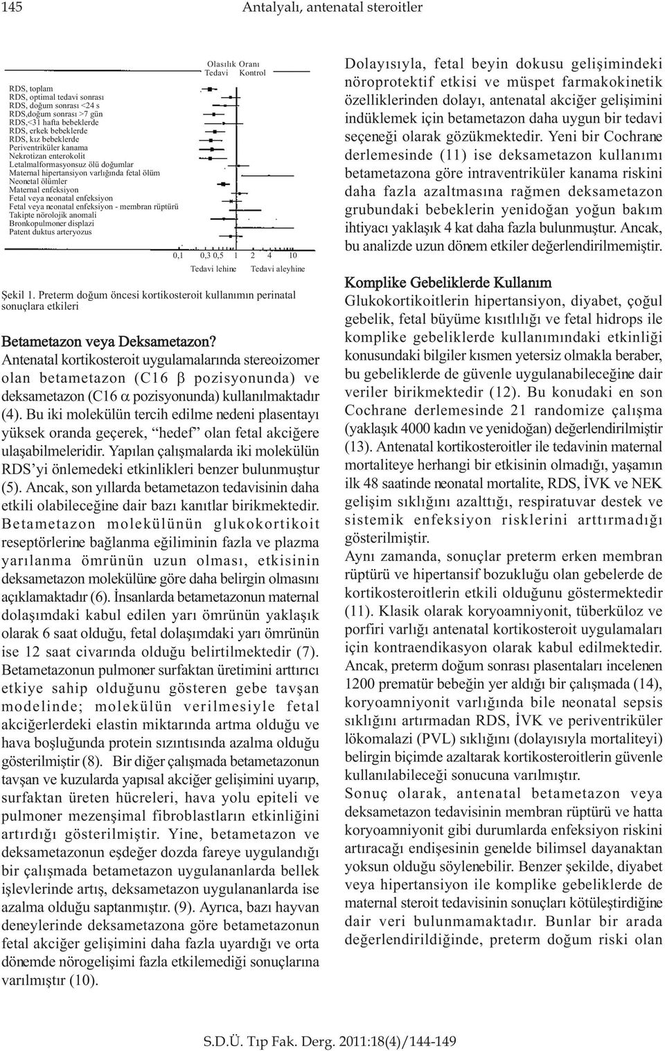 veya neonatal enfeksiyon - membran rüptürü Takipte nörolojik anomali Bronkopulmoner displazi Patent duktus arteryozus Olasýlýk Oraný Tedavi Kontrol 0,1 0,3 0,5 1 2 4 10 Tedavi lehine Tedavi aleyhine