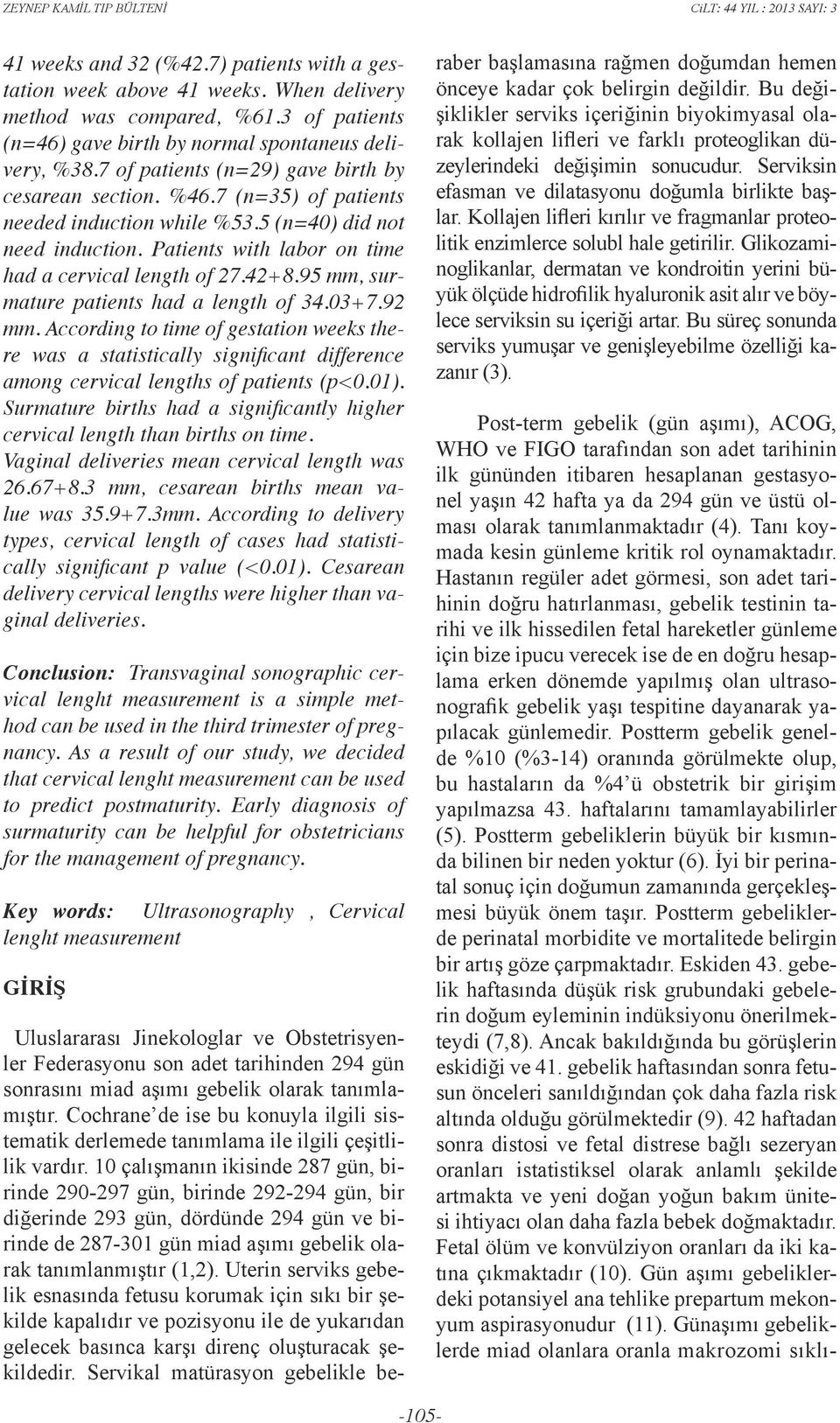 95 mm, surmature patients had a length of 34.03+7.92 mm. According to time of gestation weeks there was a statistically significant difference among cervical lengths of patients (p<0.01).