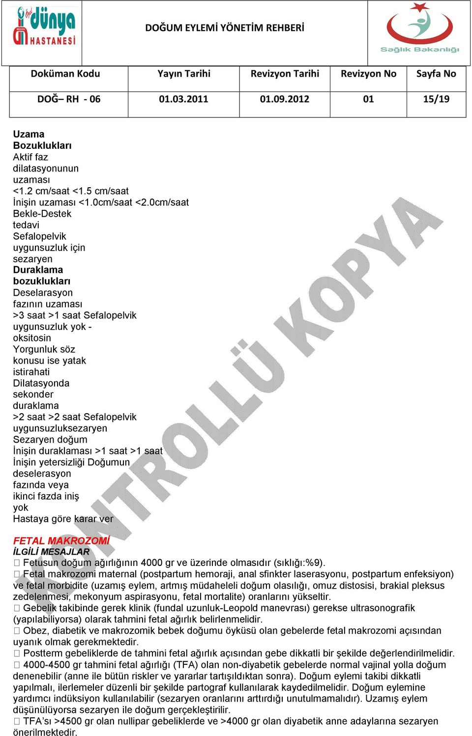 ise yatak istirahati Dilatasyonda sekonder duraklama >2 saat >2 saat Sefalopelvik uygunsuzluksezaryen Sezaryen doğum İnişin duraklaması >1 saat >1 saat İnişin yetersizliği Doğumun deselerasyon