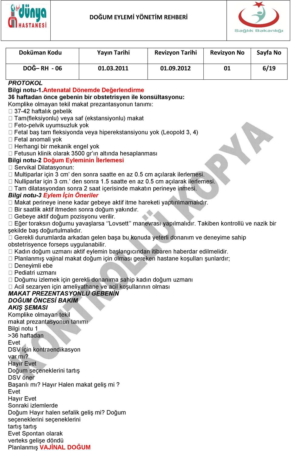 (ekstansiyonlu) makat Feto-pelvik uyumsuzluk yok Fetal baş tam fleksiyonda veya hiperekstansiyonu yok (Leopold 3, 4) Fetal anomali yok Herhangi bir mekanik engel yok Fetusun klinik olarak 3500 gr ın