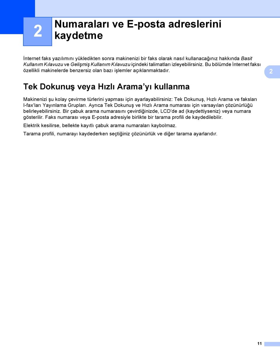 2 Tek Dokunuş veya Hızlı Arama yı kullanma 2 Makinenizi şu kolay çevirme türlerini yapması için ayarlayabilirsiniz: Tek Dokunuş, Hızlı Arama ve faksları I-fax ları Yayınlama Grupları.