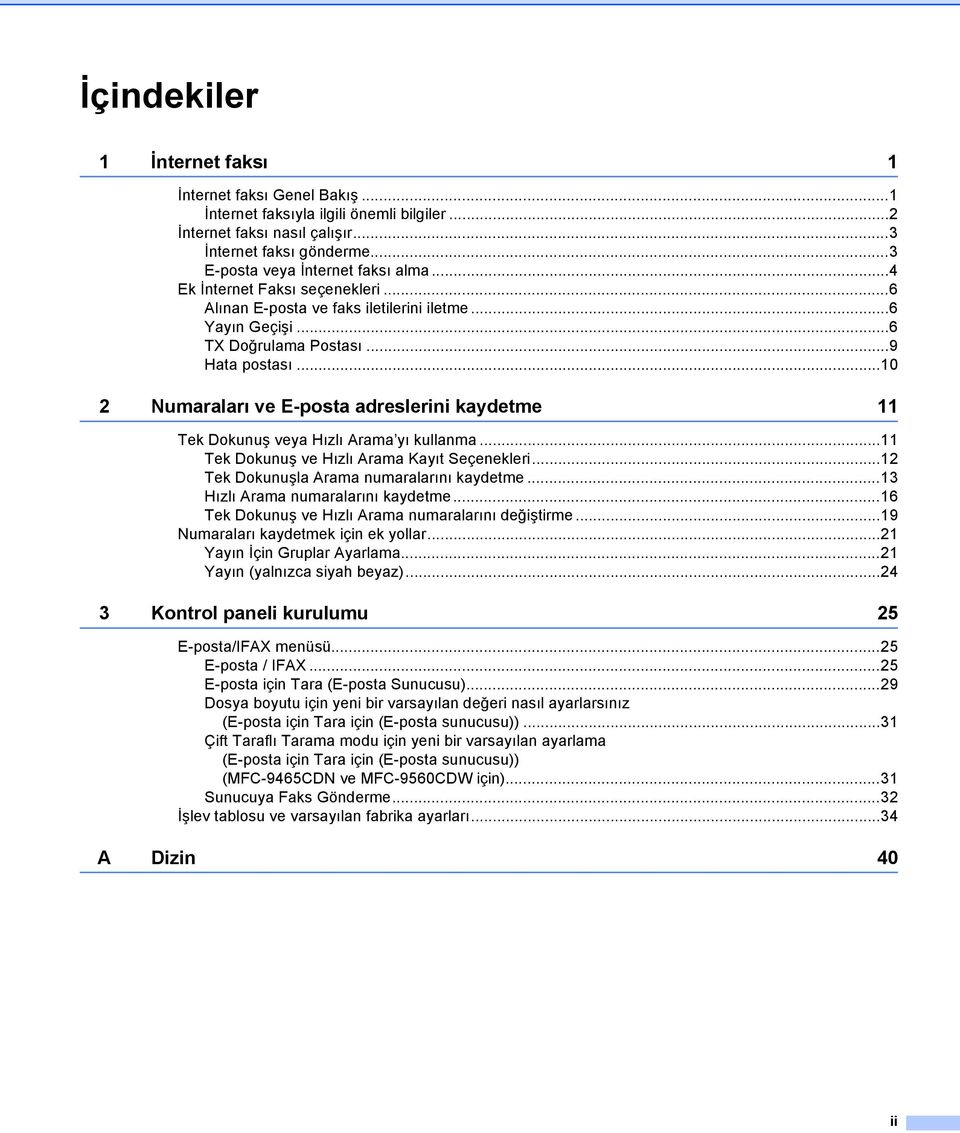 ..10 2 Numaraları ve E-posta adreslerini kaydetme 11 Tek Dokunuş veya Hızlı Arama yı kullanma...11 Tek Dokunuş ve Hızlı Arama Kayıt Seçenekleri...12 Tek Dokunuşla Arama numaralarını kaydetme.