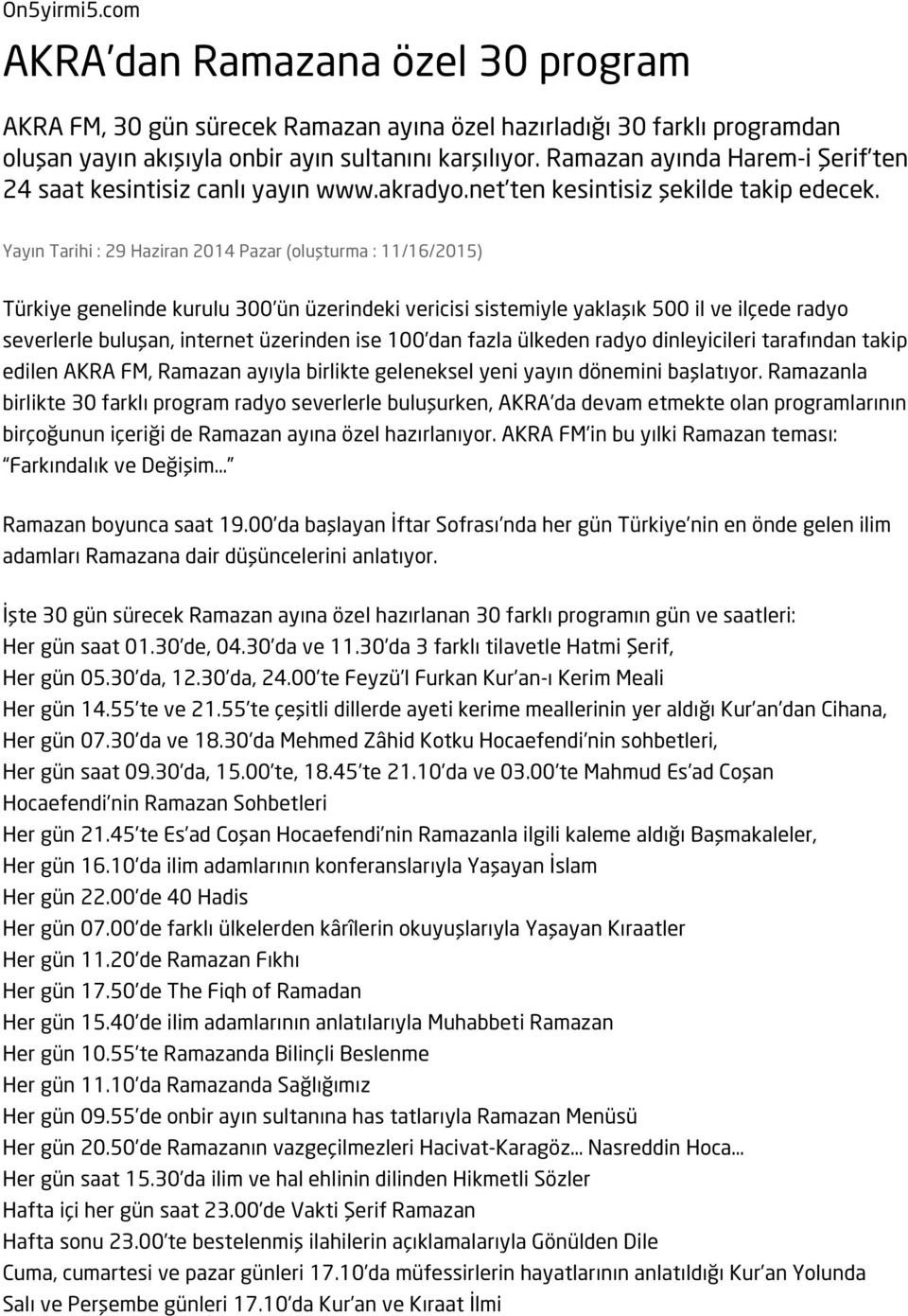 Yayın Tarihi : 29 Haziran 2014 Pazar (oluşturma : 11/16/2015) Türkiye genelinde kurulu 300 ün üzerindeki vericisi sistemiyle yaklaşık 500 il ve ilçede radyo severlerle buluşan, internet üzerinden ise