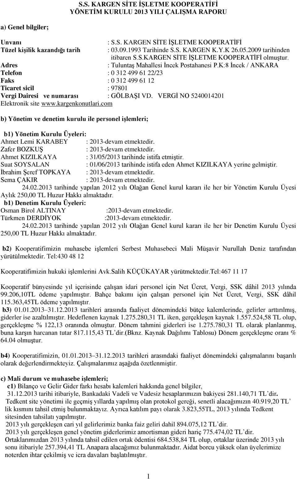 K:8 İncek / ANKARA Adres Telefon : 0 312 499 61 22/23 Faks : 0 312 499 61 12 Ticaret sicil : 97801 Vergi Dairesi ve numarası : GÖLBAŞI VD. VERGİ NO 5240014201 Elektronik site www.kargenkonutlari.